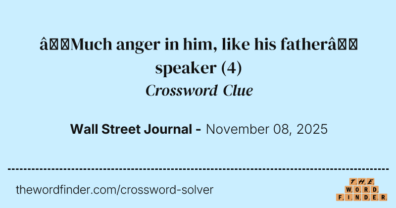 “Much anger in him, like his father” speaker crossword clue image