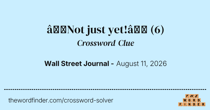 “Not just yet!” crossword clue image