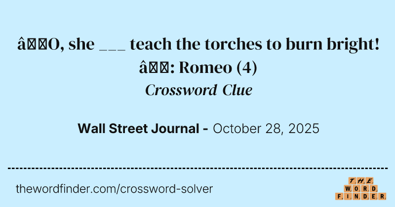 “O, she ___ teach the torches to burn bright!”: Romeo crossword clue image
