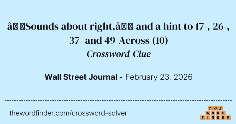 “Sounds about right,” and a hint to 17-, 26-, 37- and 49-Across crossword clue image