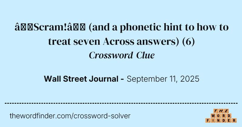 “Scram!” (and a phonetic hint to how to treat seven Across answers) crossword clue image