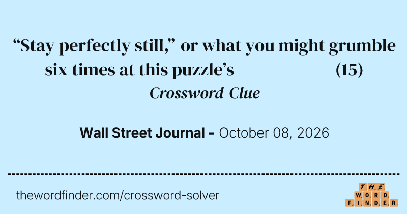 “Stay perfectly still,” or what you might grumble six times at this puzzle’s constructor crossword clue image