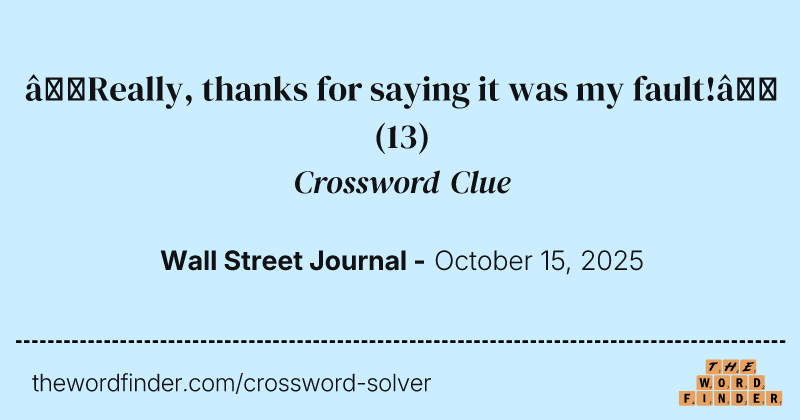 “Really, thanks for saying it was my fault!” crossword clue image