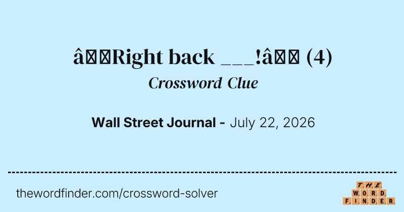 “Right back ___!” crossword clue image