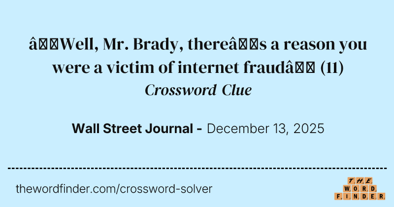 “Well, Mr. Brady, there’s a reason you were a victim of internet fraud” crossword clue image