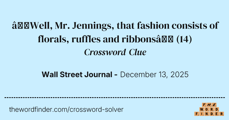 “Well, Mr. Jennings, that fashion consists of florals, ruffles and ribbons” crossword clue image