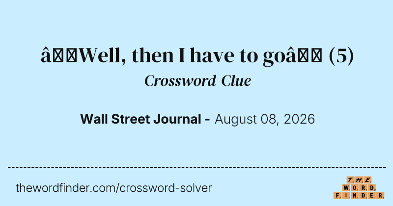 “Well, then I have to go” crossword clue image