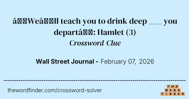 “We’ll teach you to drink deep ___ you depart”: Hamlet crossword clue image