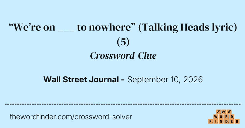 “We’re on ___ to nowhere” (Talking Heads lyric) crossword clue image