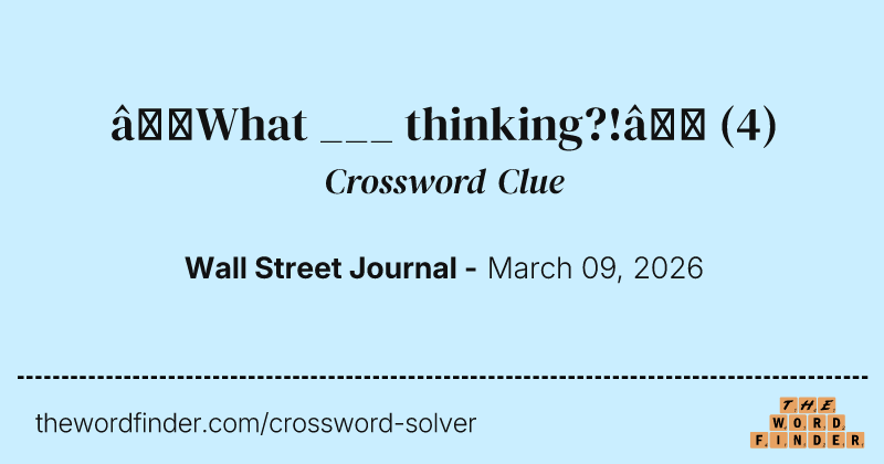 “What ___ thinking?!” crossword clue image