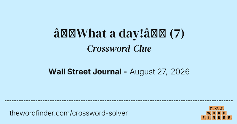 “What a day!” crossword clue image