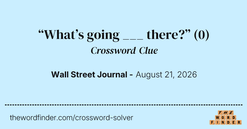 “What’s going ___ there?” crossword clue image