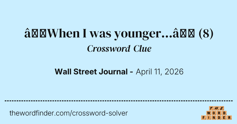 “When I was younger...” crossword clue image