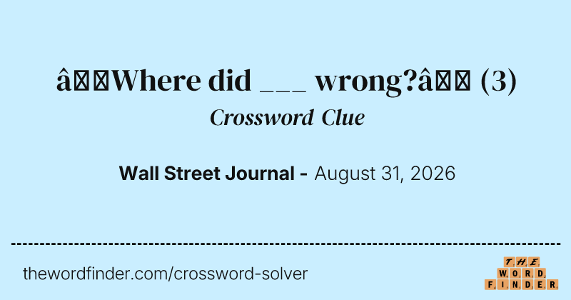 “Where did ___ wrong?” crossword clue image