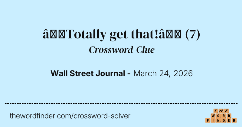 “Totally get that!” crossword clue image