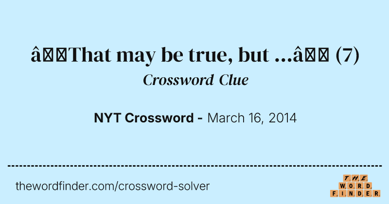 “That may be true, but ...” crossword clue image