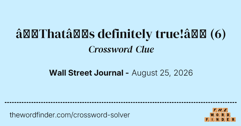 “That’s definitely true!” crossword clue image