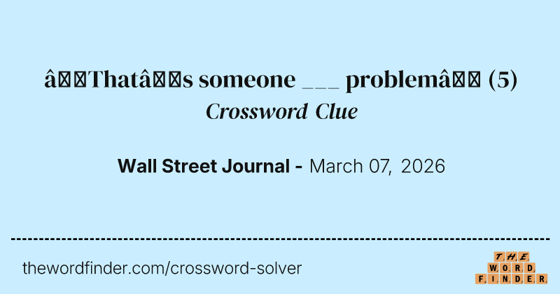 “That’s someone ___ problem” crossword clue image