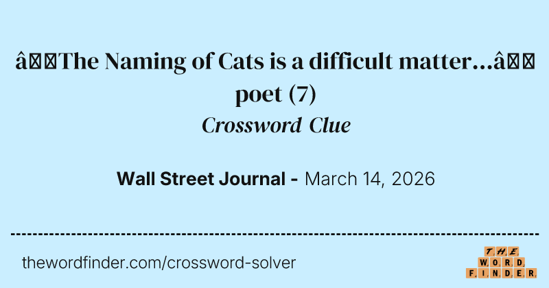 “The Naming of Cats is a difficult matter...” poet crossword clue image