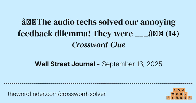 “The audio techs solved our annoying feedback dilemma! They were ___” crossword clue image