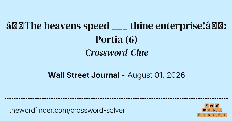 “The heavens speed ___ thine enterprise!”: Portia crossword clue image