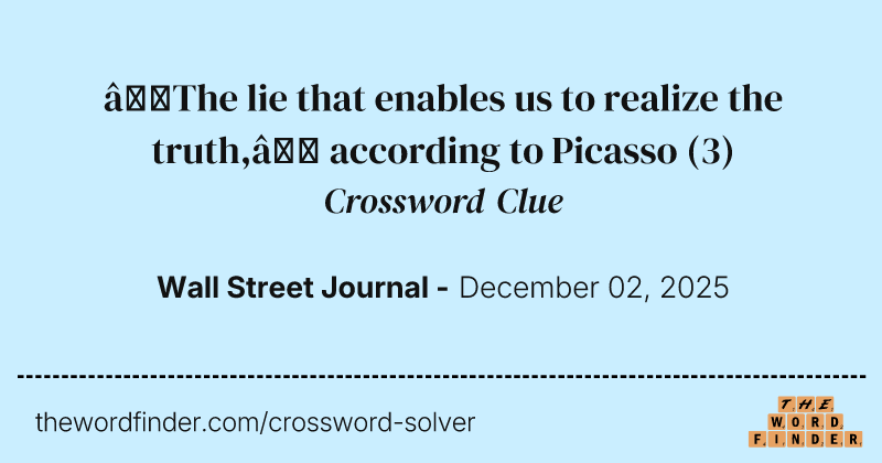 “The lie that enables us to realize the truth,” according to Picasso crossword clue image