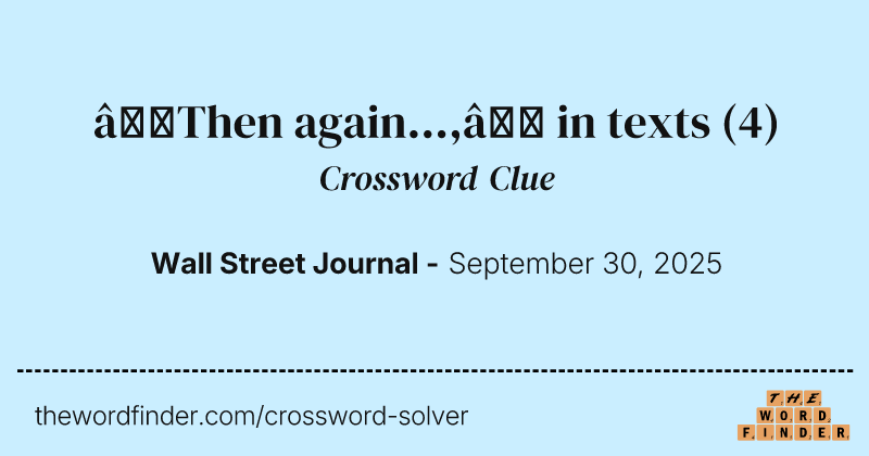 “Then again...,” in texts crossword clue image