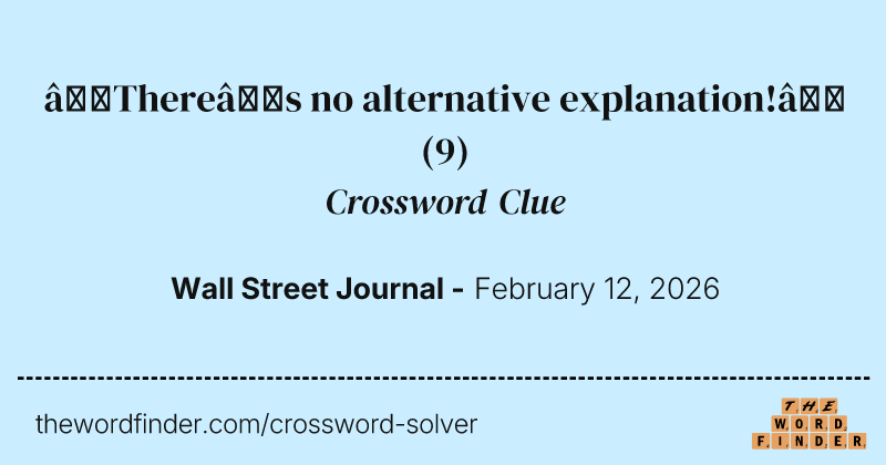 “There’s no alternative explanation!” crossword clue image