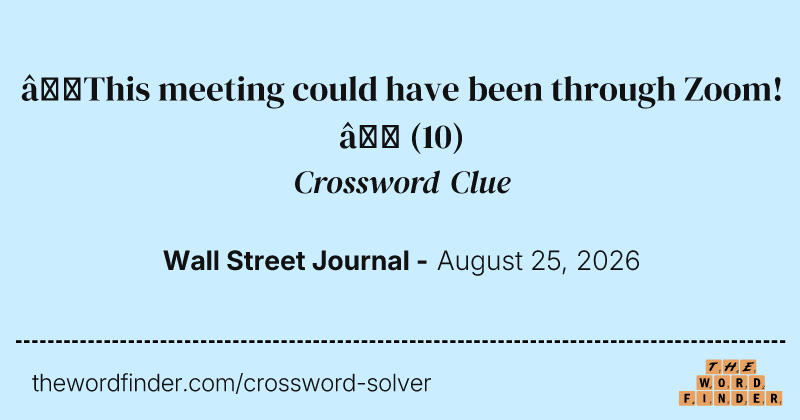 “This meeting could have been through Zoom!” crossword clue image