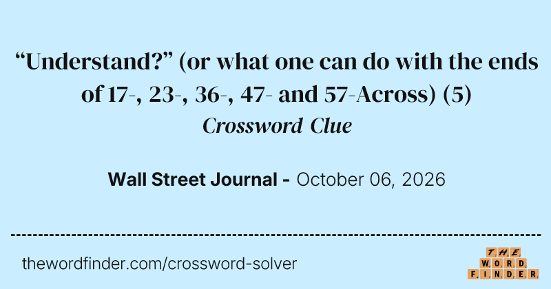 “Understand?” (or what one can do with the ends of 17-, 23-, 36-, 47- and 57-Across) crossword clue image