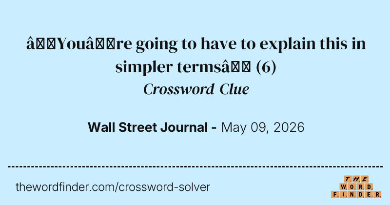 “You’re going to have to explain this in simpler terms” crossword clue image
