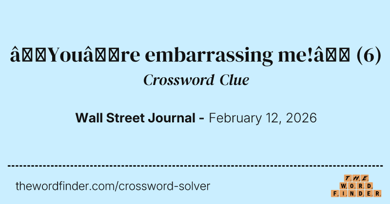 “You’re embarrassing me!” crossword clue image