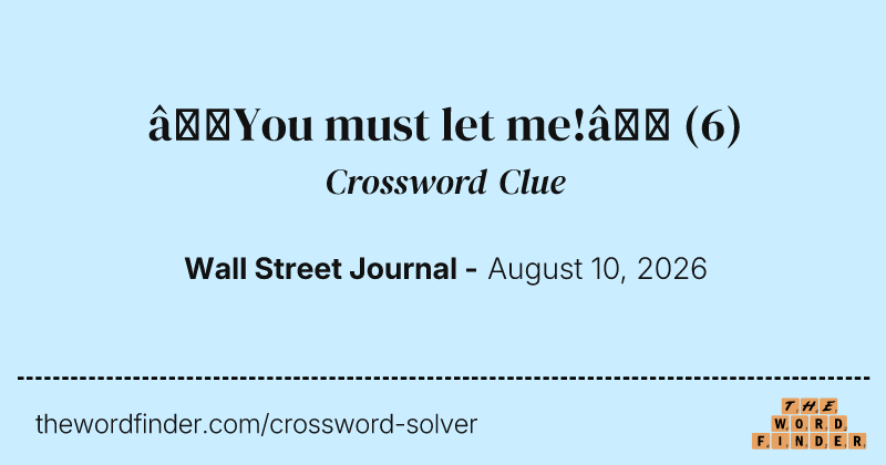 “You must let me!” crossword clue image