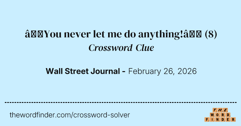 “You never let me do anything!” crossword clue image