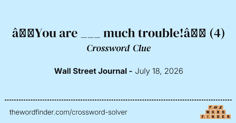 “You are ___ much trouble!” crossword clue image