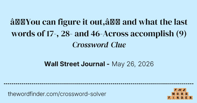 “You can figure it out,” and what the last words of 17-, 28- and 46-Across accomplish crossword clue image