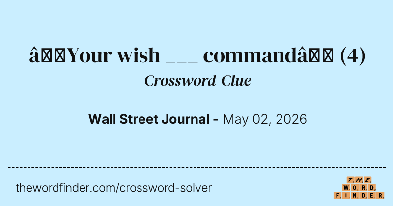“Your wish ___ command” crossword clue image