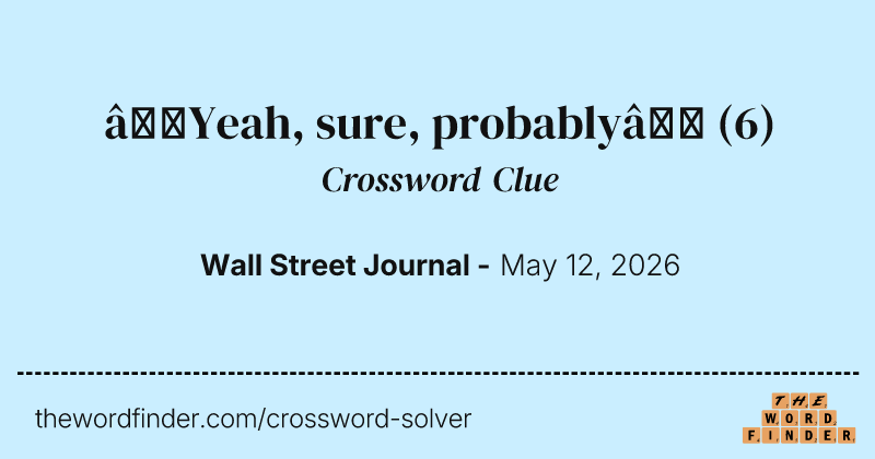 “Yeah, sure, probably” crossword clue image