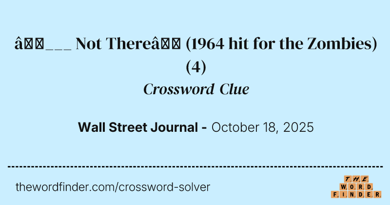 “___ Not There” (1964 hit for the Zombies) crossword clue image
