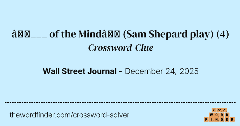“___ of the Mind” (Sam Shepard play) crossword clue image