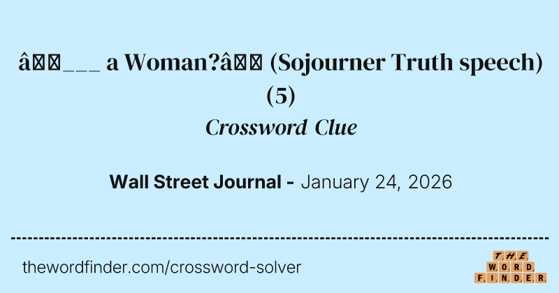 “___ a Woman?” (Sojourner Truth speech) crossword clue image