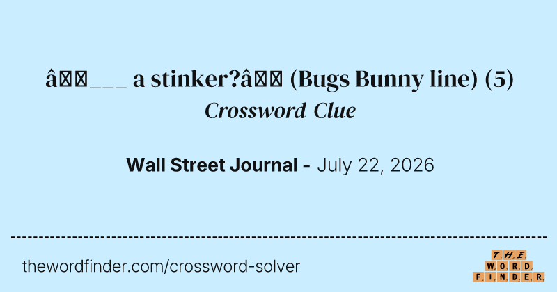“___ a stinker?” (Bugs Bunny line) crossword clue image