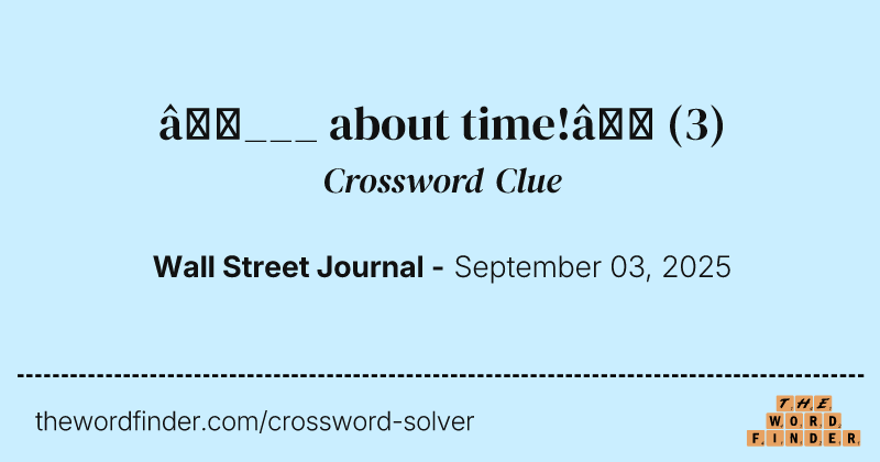 “___ about time!” crossword clue image