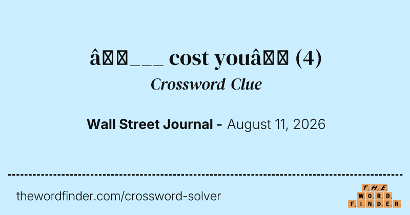 “___ cost you” crossword clue image