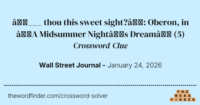 “___ thou this sweet sight?”: Oberon, in “A Midsummer Night’s Dream” crossword clue image