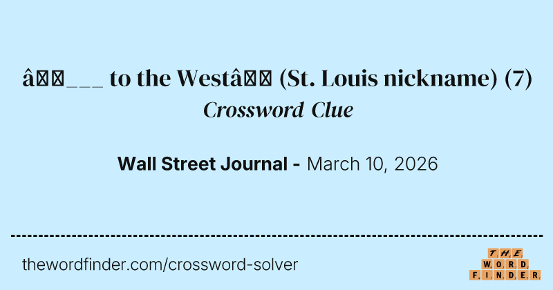 “___ to the West” (St. Louis nickname) crossword clue image