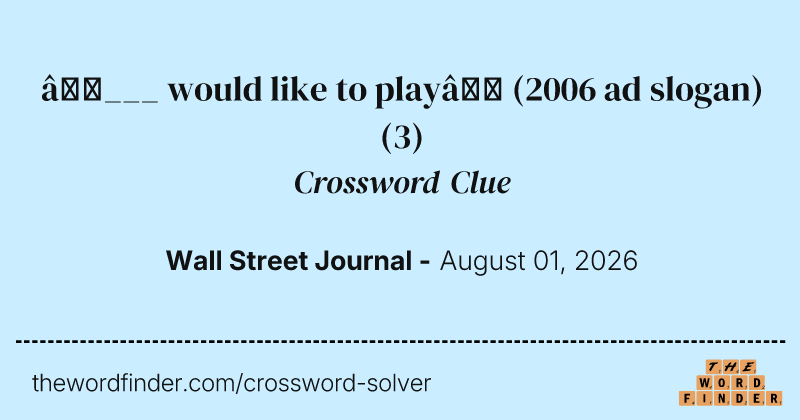 “___ would like to play” (2006 ad slogan) crossword clue image