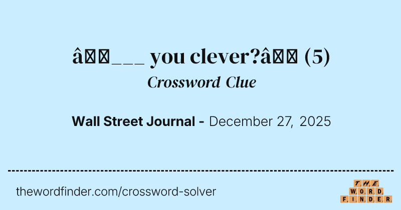 “___ you clever?” crossword clue image