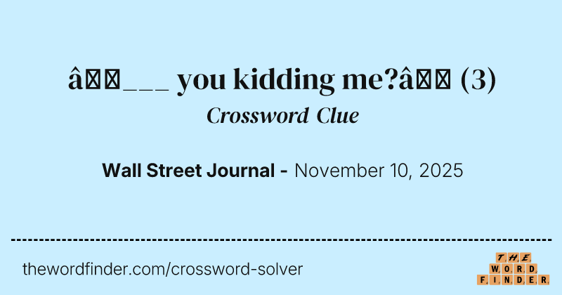 “___ you kidding me?” crossword clue image