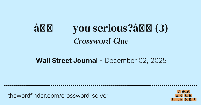 “___ you serious?” crossword clue image